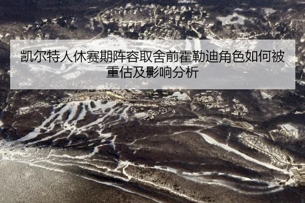 凯尔特人休赛期阵容取舍前霍勒迪角色如何被重估及影响分析